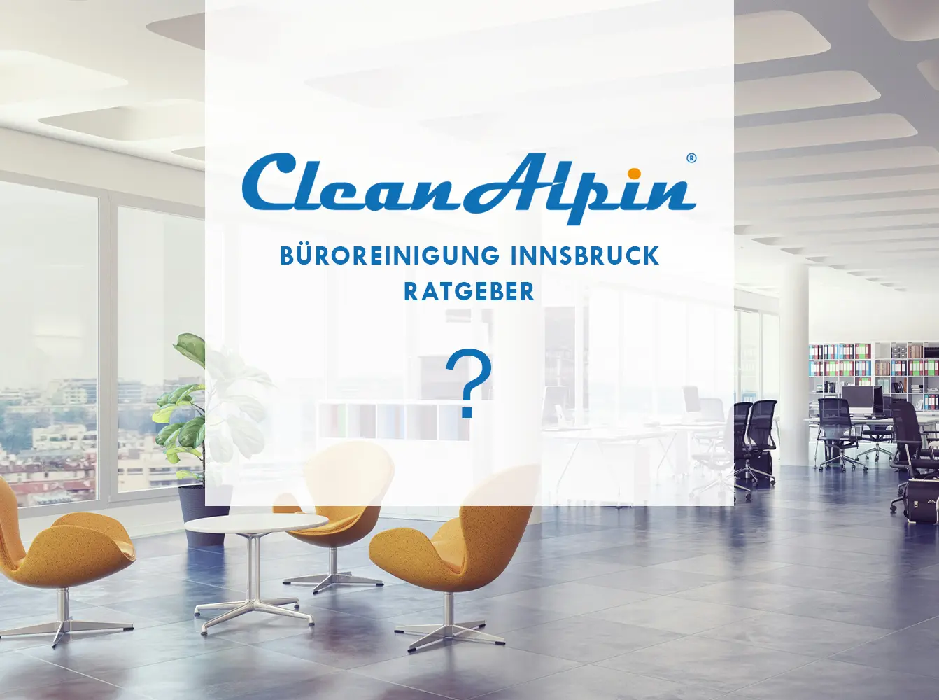 Büroreinigung Innsbruck Ratgeber von Clean-Alpin Ratgeber zur professionellen Büroreinigung in Innsbruck
